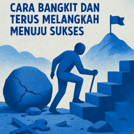 Mengatasi Kegagalan: Cara Bangkit dan Terus Melangkah Menuju Sukses