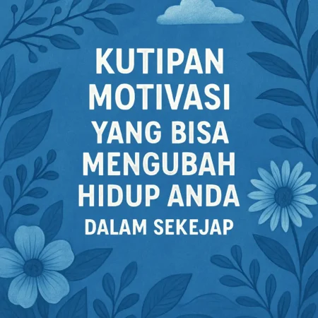 Kutipan Motivasi yang Bisa Mengubah Hidup Anda dalam Sekejap