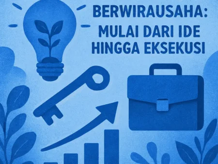 Kunci Sukses Berwirausaha: Mulai dari Ide hingga Eksekusi